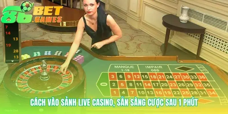 Vào bàn cược Live Casino 86bet chỉ trong phút chốc